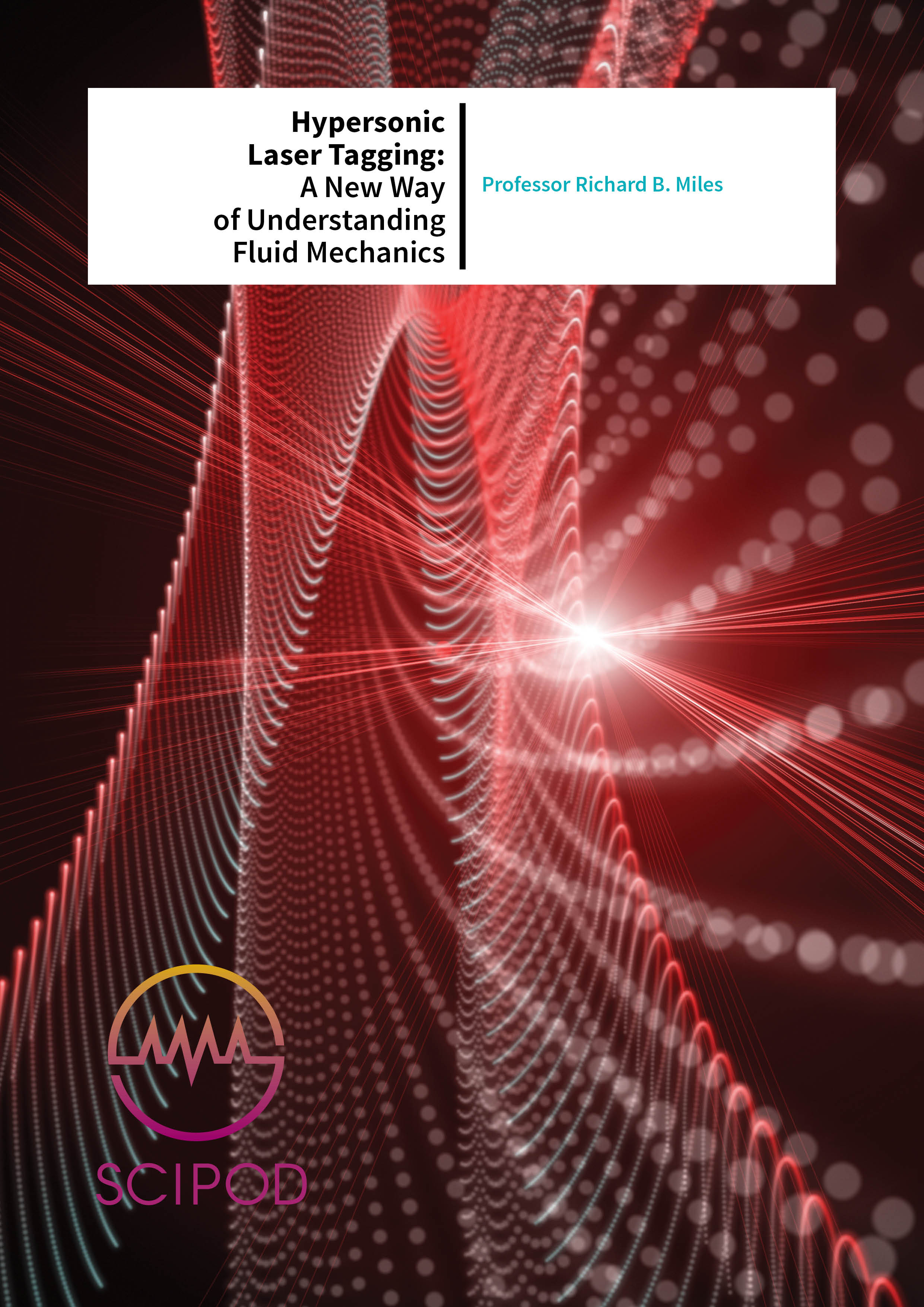 Hypersonic Laser Tagging A New Way of Understanding Fluid Mechanics – Professor Richard B. Miles, Texas A&M University