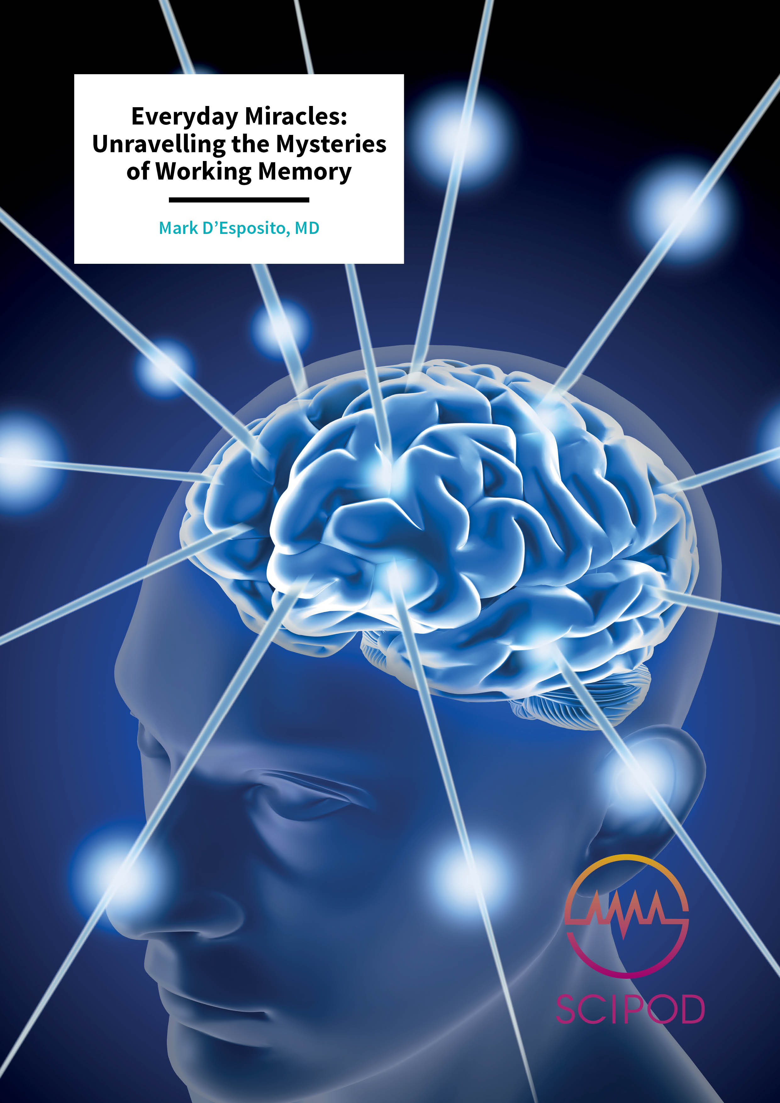 Unravelling the Mysteries of Working Memory – Mark D’Esposito, MD, University of California, Berkeley