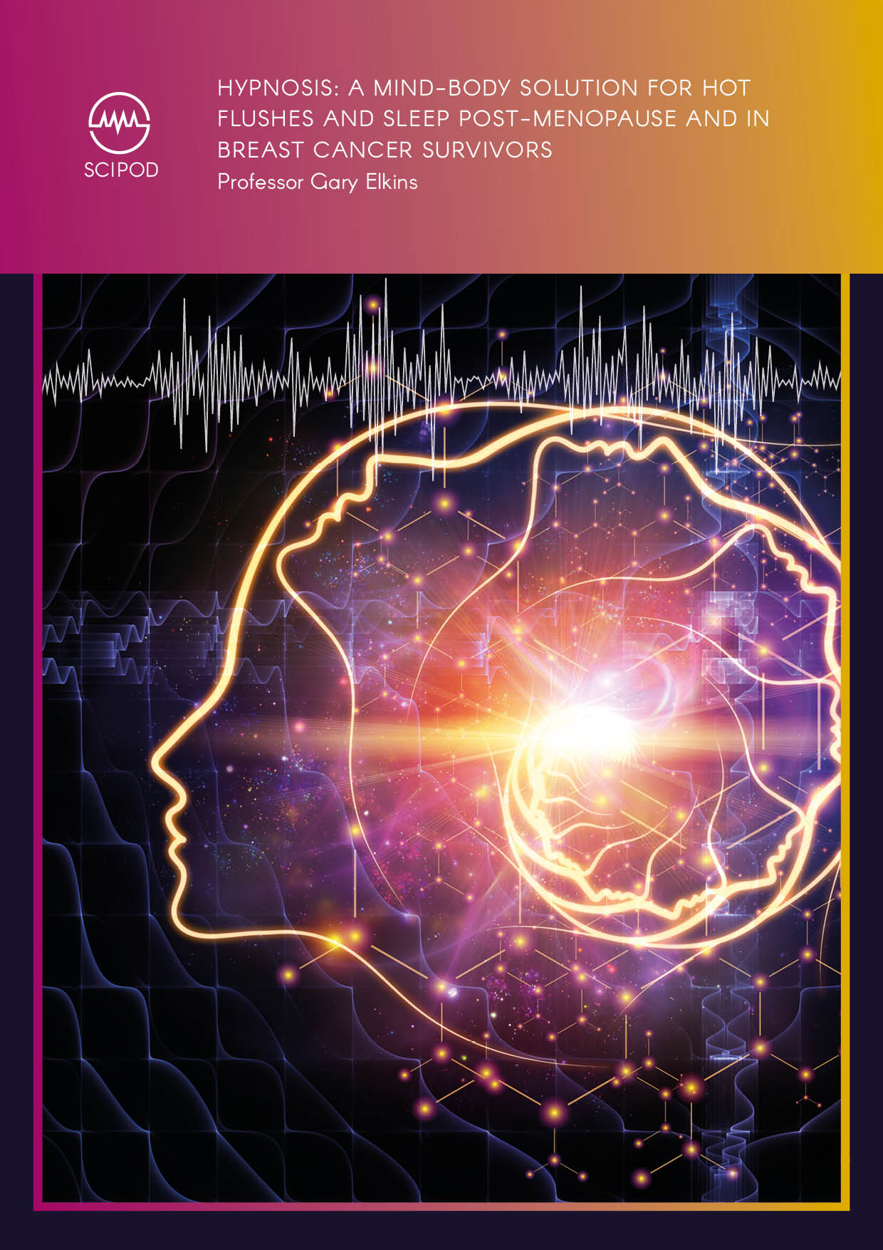 Hypnosis A Mind-Body Solution for Hot Flushes and Sleep Post-Menopause and in Breast Cancer Professor Gary Elkins, Baylor University